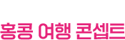 경험하지 못한 홍콩 여행 콘셉트